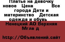 Платье на девочку новое › Цена ­ 1 200 - Все города Дети и материнство » Детская одежда и обувь   . Ненецкий АО,Верхняя Мгла д.